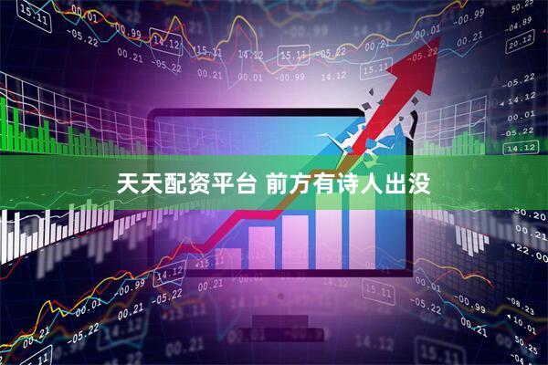 天天配资平台 前方有诗人出没